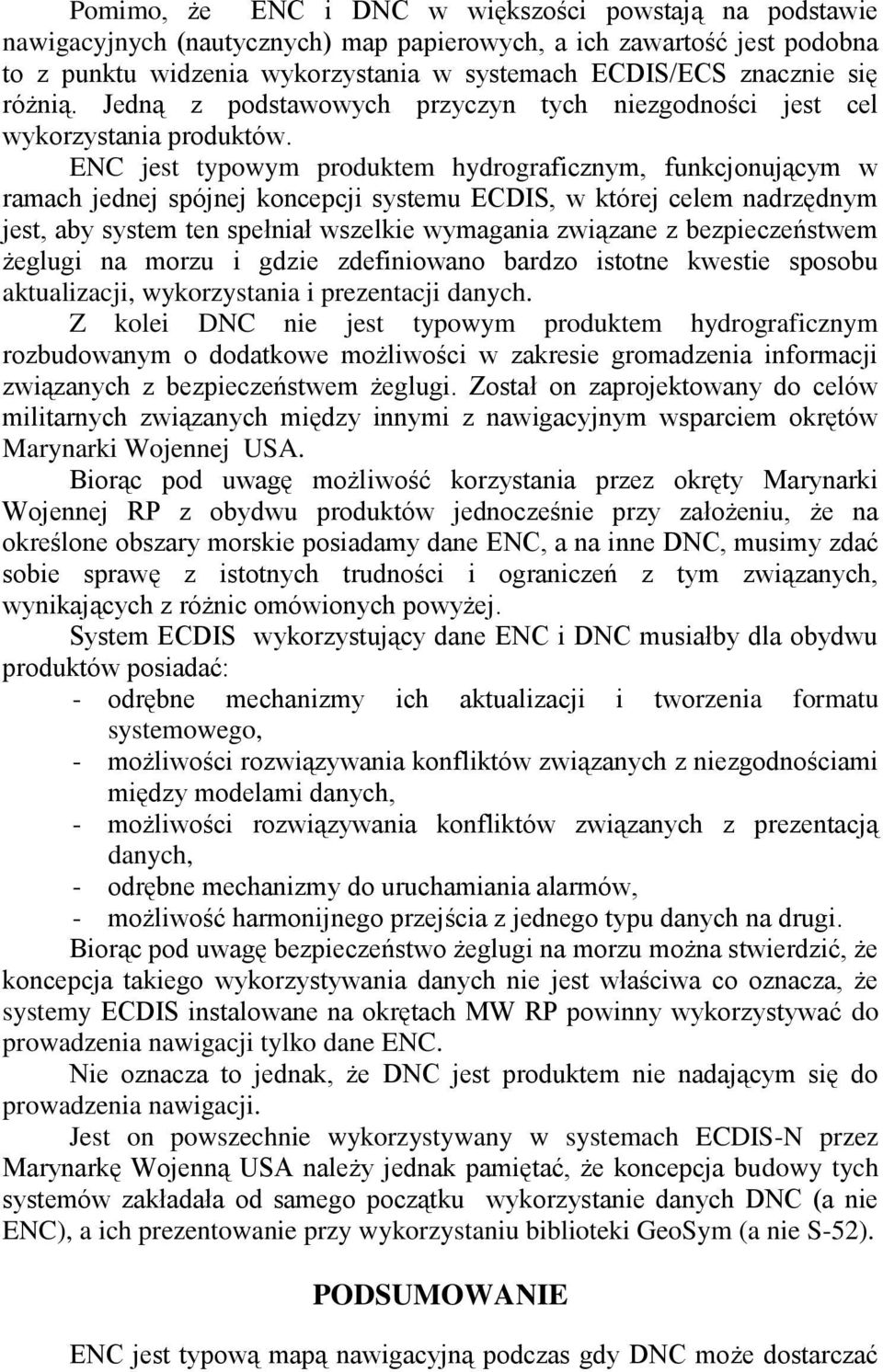 ENC jest typowym produktem hydrograficznym, funkcjonującym w ramach jednej spójnej koncepcji systemu ECDIS, w której celem nadrzędnym jest, aby system ten spełniał wszelkie wymagania związane z