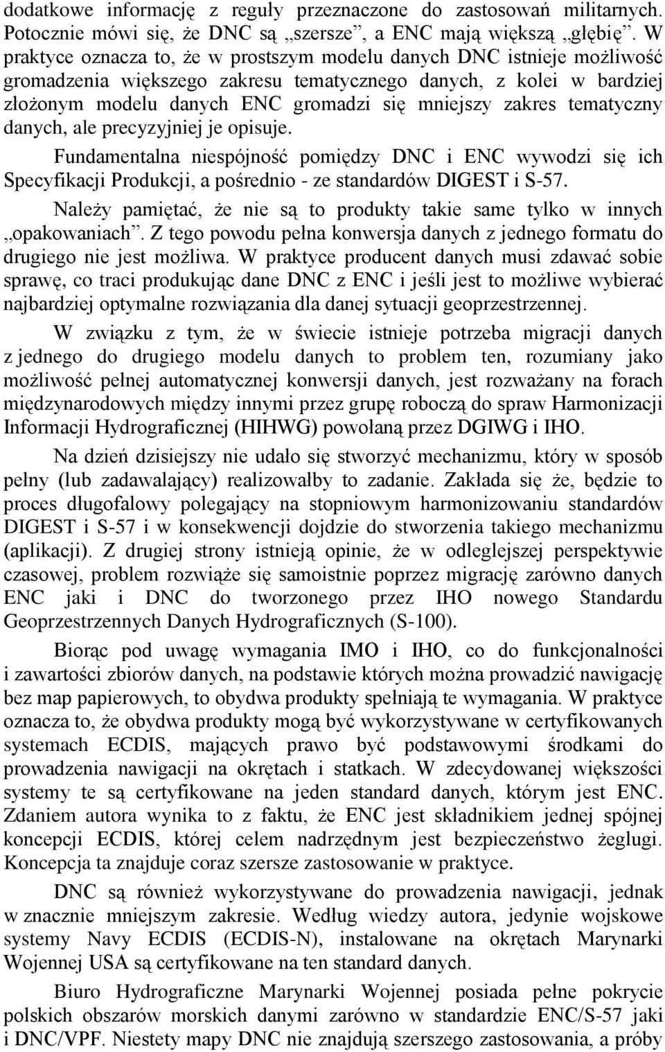 zakres tematyczny danych, ale precyzyjniej je opisuje. Fundamentalna niespójność pomiędzy DNC i ENC wywodzi się ich Specyfikacji Produkcji, a pośrednio - ze standardów DIGEST i S-57.