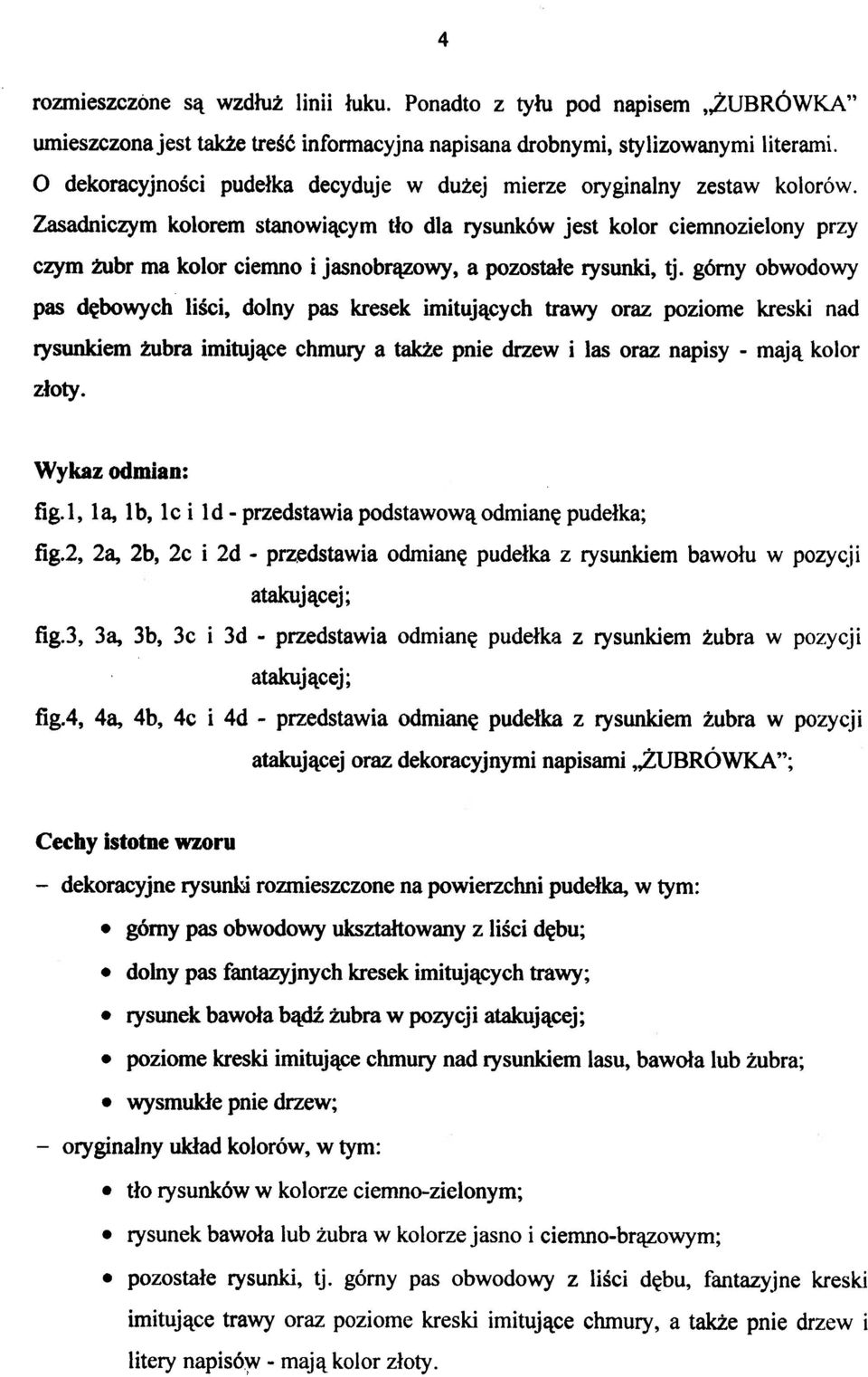 Zasadniczym kolorem stanowiącym tło dla rysunków jest kolor ciemnozielony przy czym żubr ma kolor ciemno i jasnobrązowy, a pozostałe rysunki, tj.