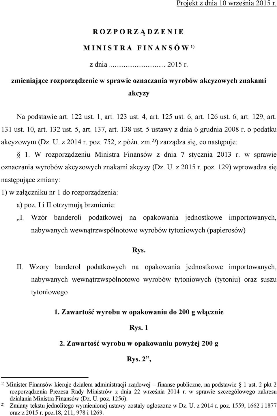 752, z późn. zm. 2) ) zarządza się, co następuje: 1. W rozporządzeniu Ministra Finansów z dnia 7 stycznia 2013 r. w sprawie oznaczania wyrobów akcyzowych znakami akcyzy (Dz. U. z 2015 r. poz.