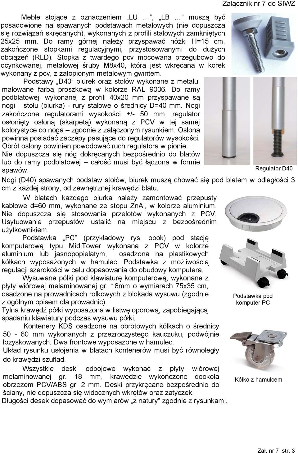 Stopka z twardego pcv mocowana przegubowo do ocynkowanej, metalowej śruby M8x40, która jest wkręcana w korek wykonany z pcv, z zatopionym metalowym gwintem.