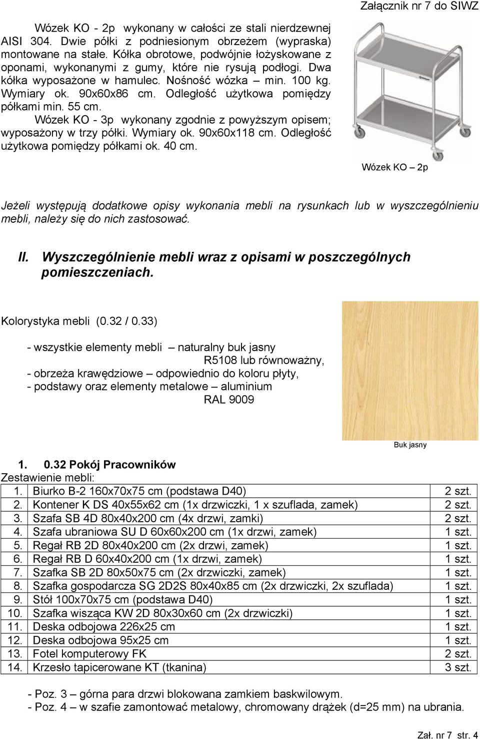 Odległość użytkowa pomiędzy półkami min. 55 cm. Wózek KO - 3p wykonany zgodnie z powyższym opisem; wyposażony w trzy półki. Wymiary ok. 90x60x118 cm. Odległość użytkowa pomiędzy półkami ok. 40 cm.