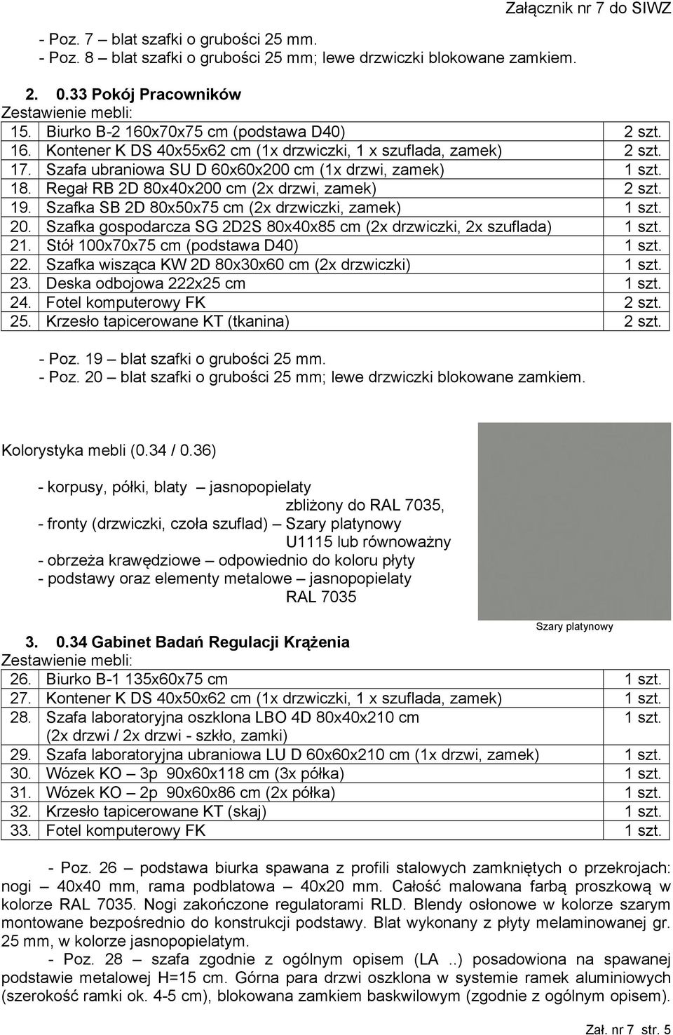 Regał RB 2D 80x40x200 cm (2x drzwi, zamek) 2 szt. 19. Szafka SB 2D 80x50x75 cm (2x drzwiczki, zamek) 1 szt. 20. Szafka gospodarcza SG 2D2S 80x40x85 cm (2x drzwiczki, 2x szuflada) 1 szt. 21.