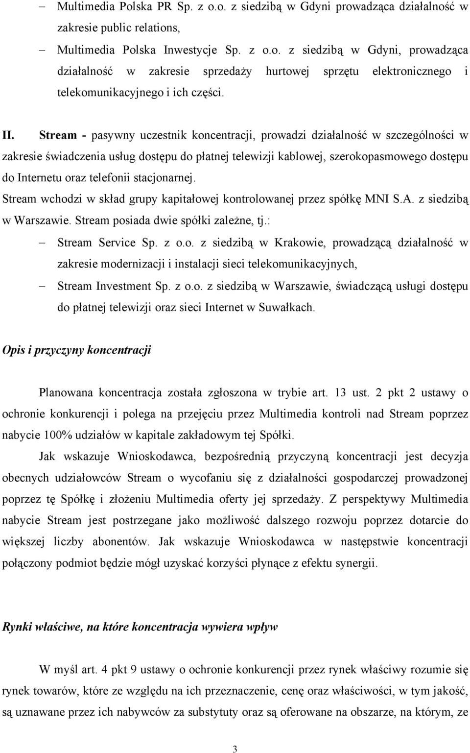 stacjonarnej. wchodzi w skład grupy kapitałowej kontrolowanej przez spółkę MNI S.A. z siedzibą w Warszawie. posiada dwie spółki zależne, tj.: Service Sp. z o.o. z siedzibą w Krakowie, prowadzącą działalność w zakresie modernizacji i instalacji sieci telekomunikacyjnych, Investment Sp.