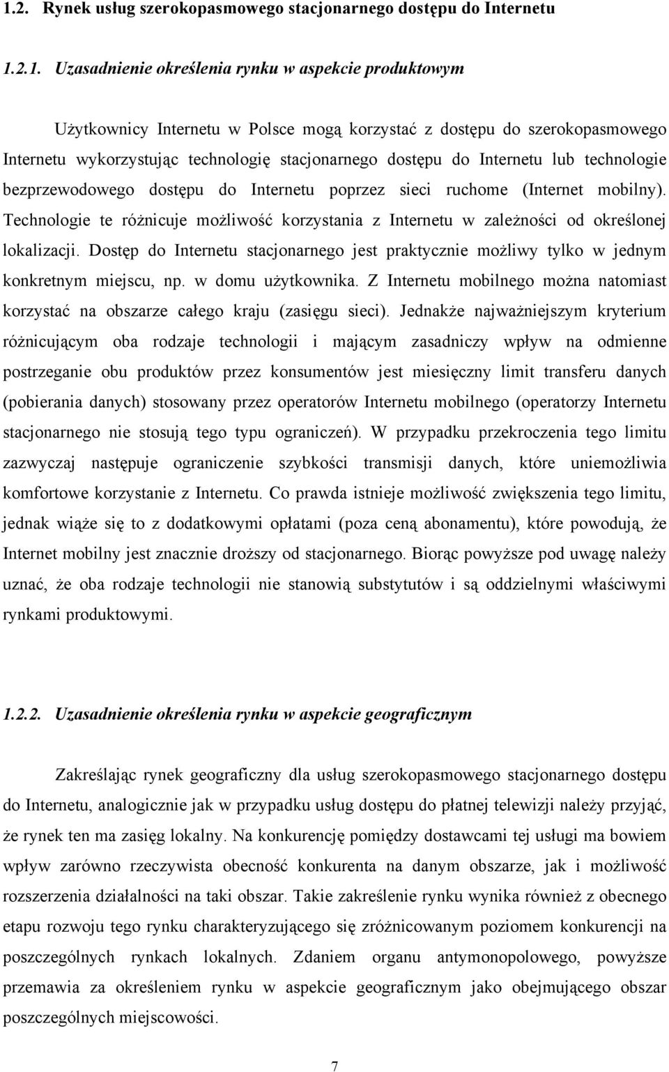 Technologie te różnicuje możliwość korzystania z Internetu w zależności od określonej lokalizacji. Dostęp do Internetu stacjonarnego jest praktycznie możliwy tylko w jednym konkretnym miejscu, np.