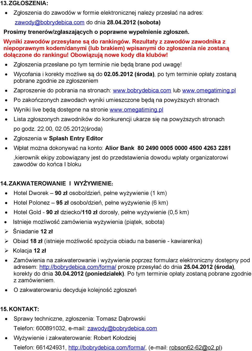 Rezultaty z zawodów zawodnika z niepoprawnym kodem/danymi (lub brakiem) wpisanymi do zgłoszenia nie zostaną dołączone do rankingu! Obowiązują nowe kody dla klubów!