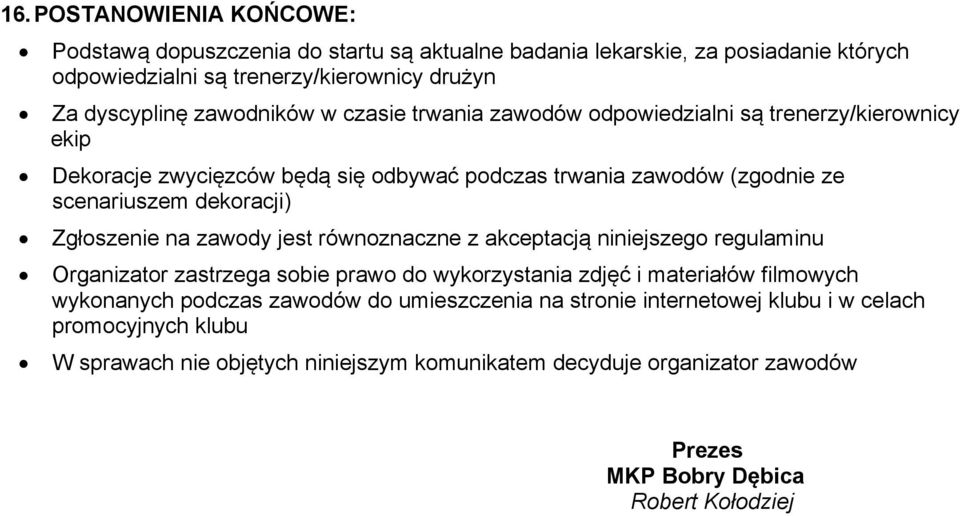 Zgłoszenie na zawody jest równoznaczne z akceptacją niniejszego regulaminu Organizator zastrzega sobie prawo do wykorzystania zdjęć i materiałów filmowych wykonanych podczas