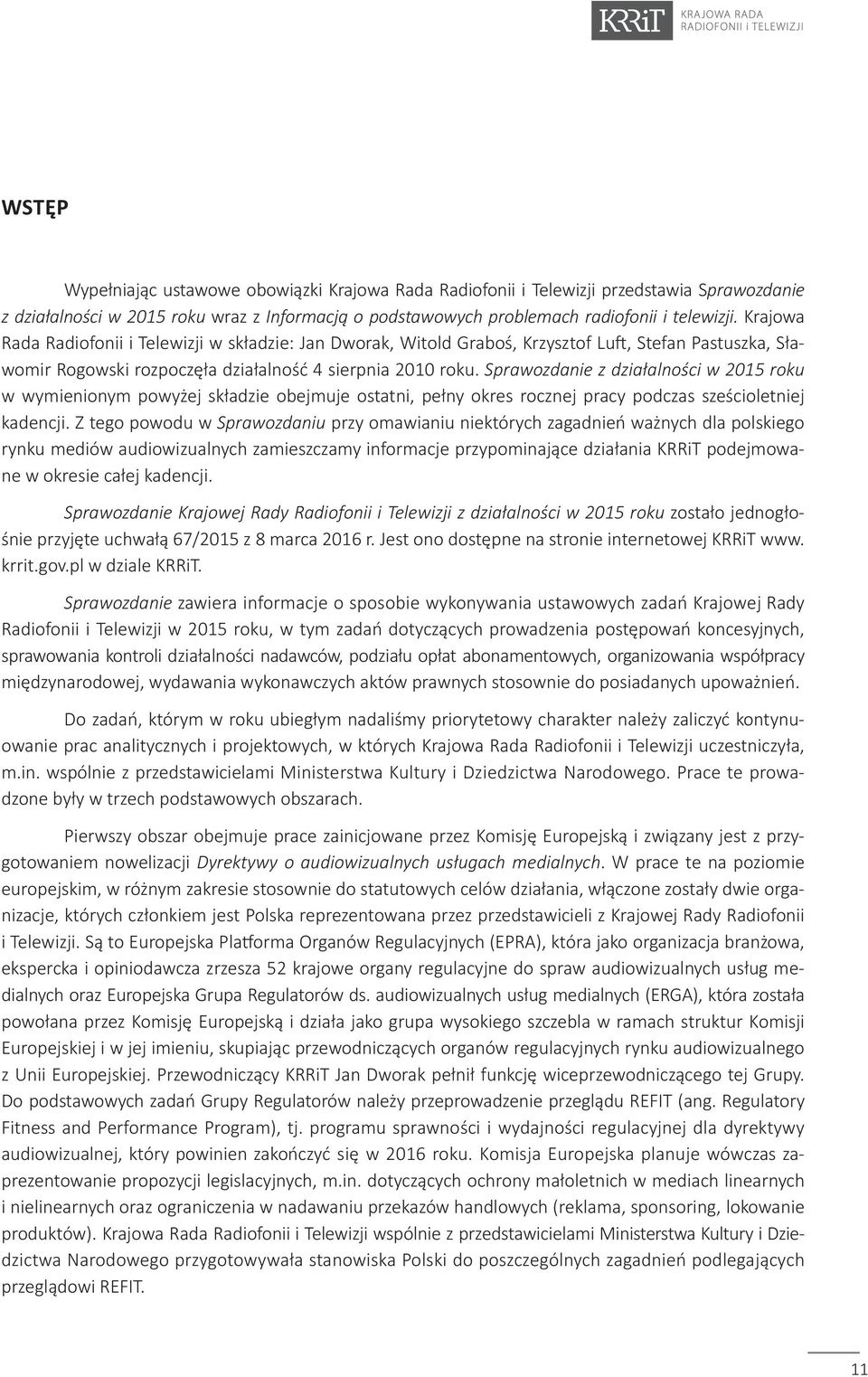 Sprawozdanie z działalności w 2015 roku w wymienionym powyżej składzie obejmuje ostatni, pełny okres rocznej pracy podczas sześcioletniej kadencji.