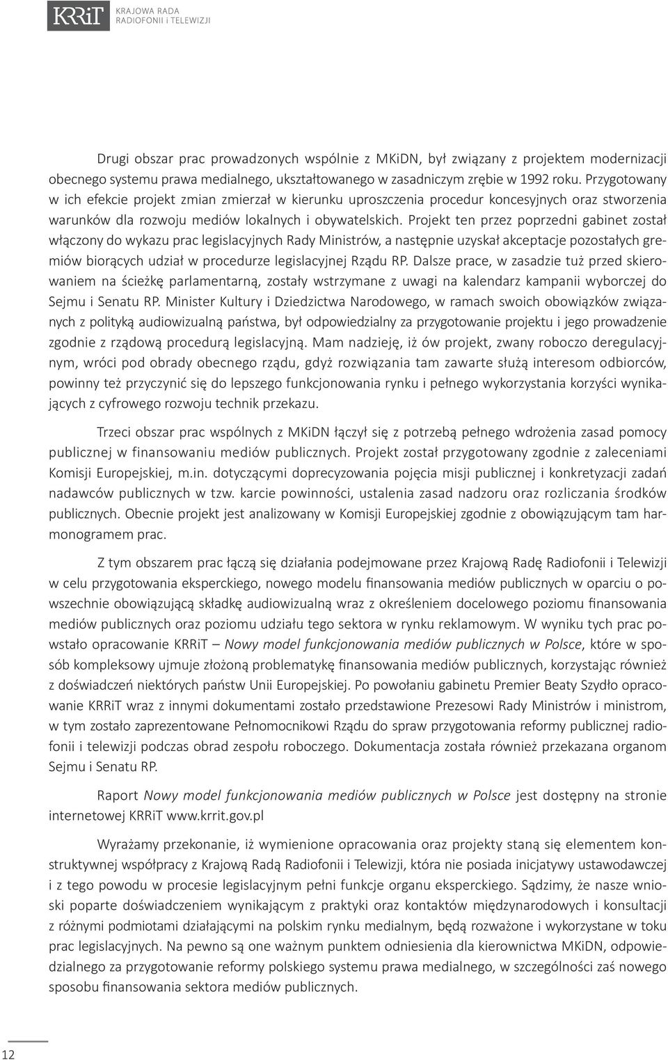 Projekt ten przez poprzedni gabinet został włączony do wykazu prac legislacyjnych Rady Ministrów, a następnie uzyskał akceptacje pozostałych gremiów biorących udział w procedurze legislacyjnej Rządu