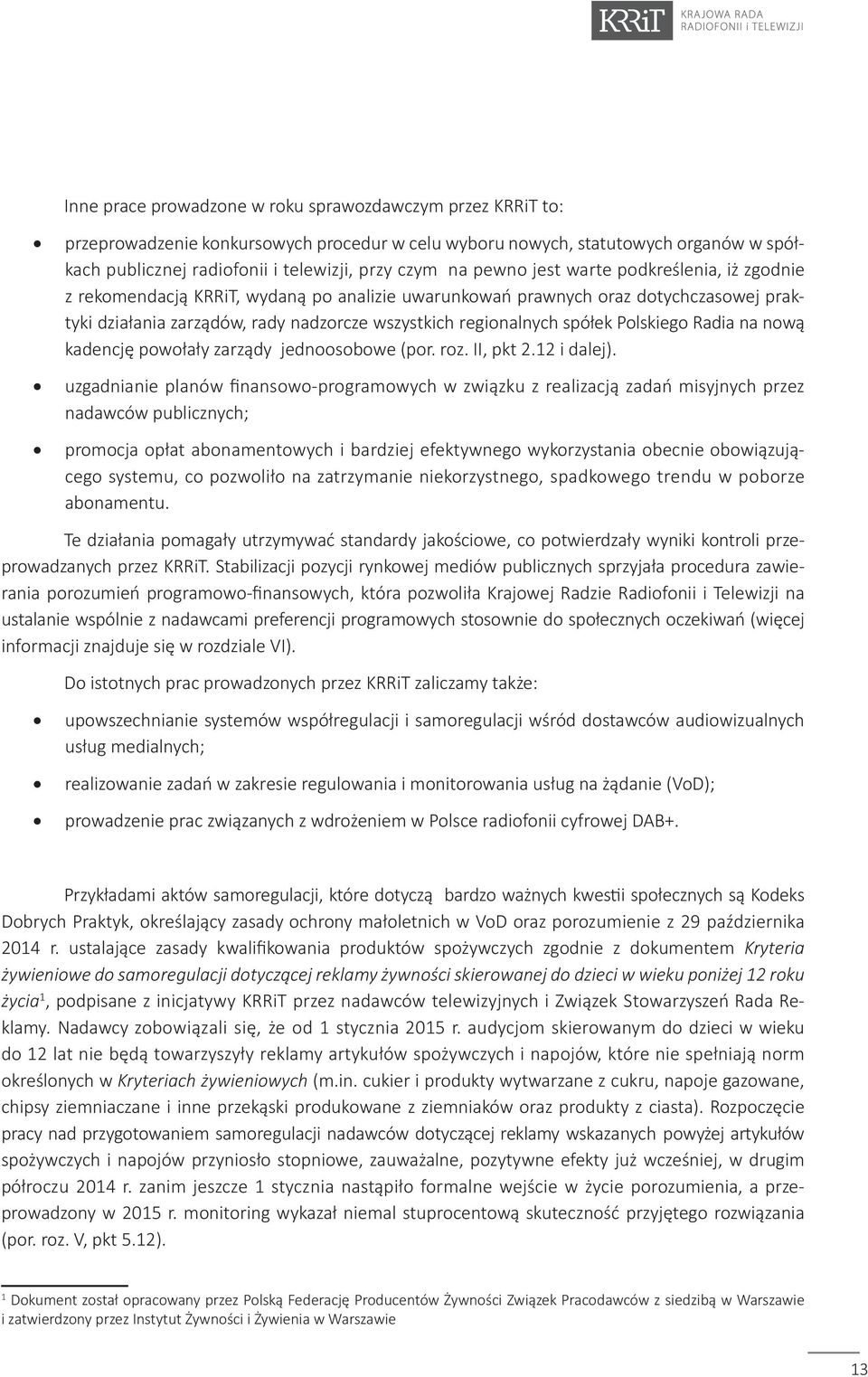 Polskiego Radia na nową kadencję powołały zarządy jednoosobowe (por. roz. II, pkt 2.12 i dalej).
