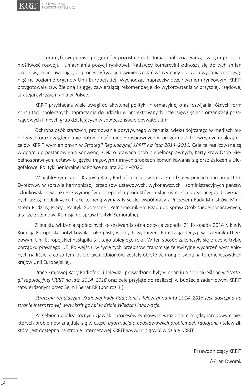 Zieloną Księgę, zawierającą rekomendacje do wykorzystania w przyszłej, rządowej strategii cyfryzacji radia w Polsce.