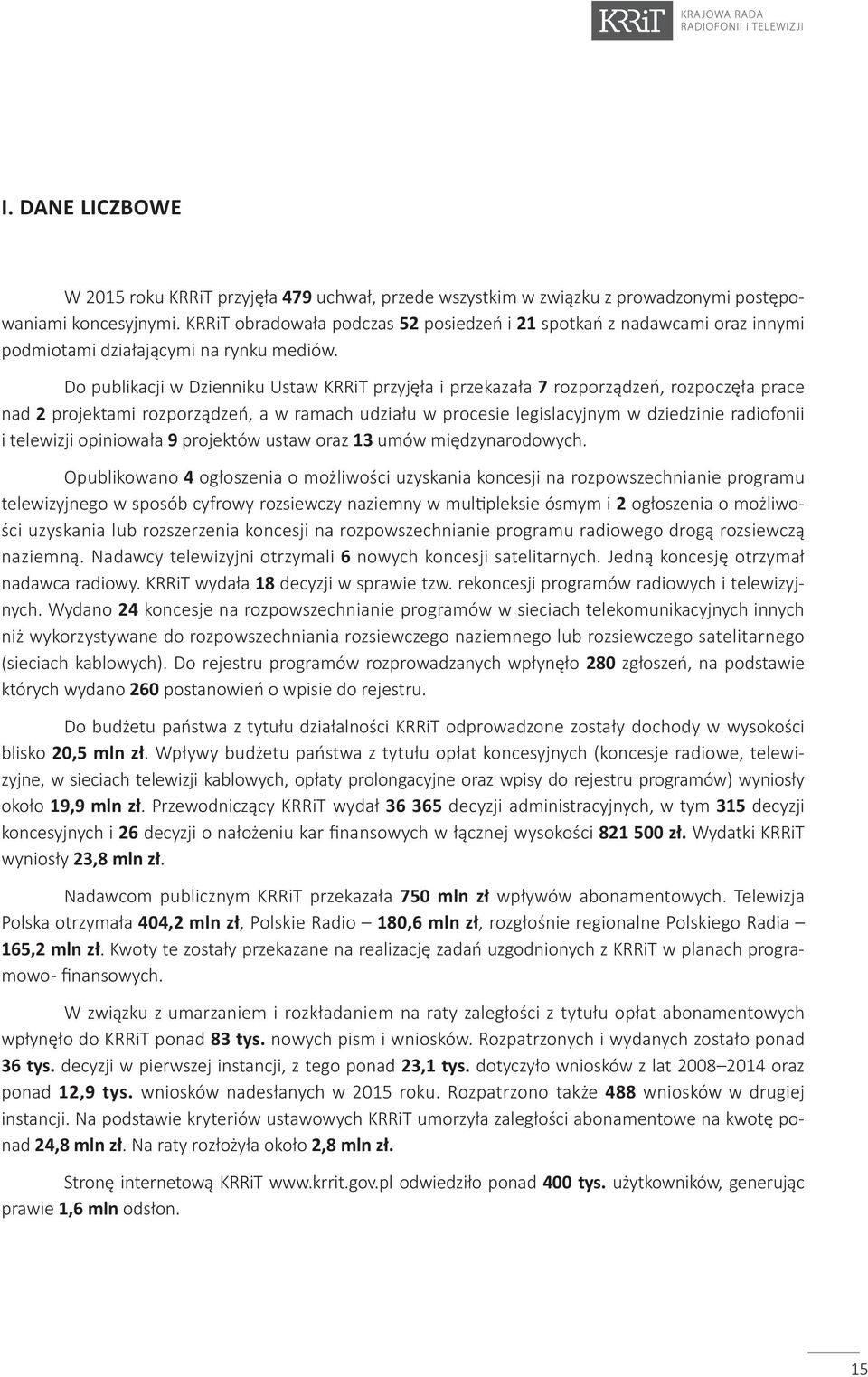 Do publikacji w Dzienniku Ustaw KRRiT przyjęła i przekazała 7 rozporządzeń, rozpoczęła prace nad 2 projektami rozporządzeń, a w ramach udziału w procesie legislacyjnym w dziedzinie radiofonii i