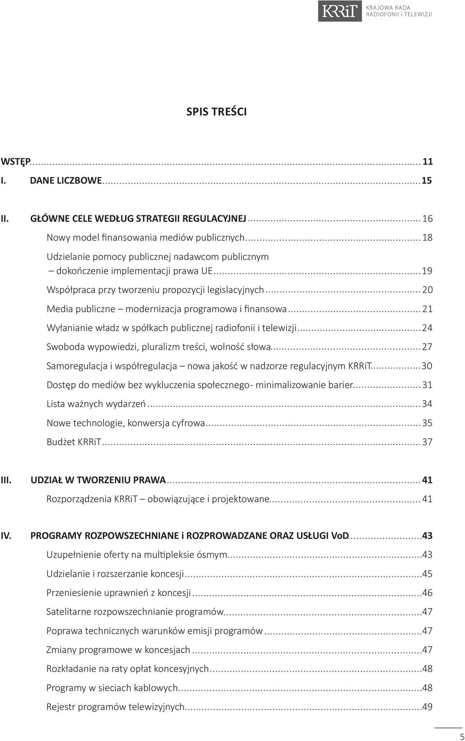 tworzeniu propozycji legislacyjnych 20 Media publiczne modernizacja programowa i finansowa 21 Wyłanianie władz w spółkach publicznej radiofonii i telewizji 24 Swoboda wypowiedzi, pluralizm treści,