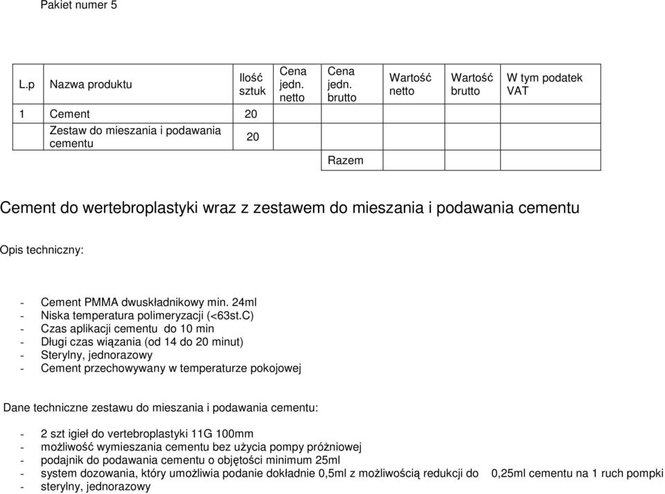 W tym podatek VAT 1 Cement 20 Zestaw do mieszania i podawania cementu 20 Razem Cement do wertebroplastyki wraz z zestawem do mieszania i podawania cementu Opis techniczny: - Cement PMMA