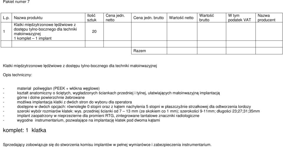 W tym podatek VAT Nazwa producent Razem Klatki międzytrzonowe lędźwiowe z dostępu tylno-bocznego dla techniki małoinwazyjnej Opis techniczny: - materiał poliwęglan (PEEK + włókna węglowe) - kształt