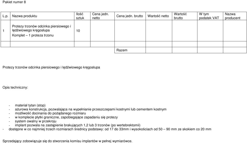 W tym podatek VAT Nazwa producent 1 Protezy trzonów odcinka piersiowego i lędźwiowego kręgosłupa Komplet 1 proteza trzonu 10 Razem Protezy trzonów odcinka piersiowego i lędźwiowego kręgosłupa Opis