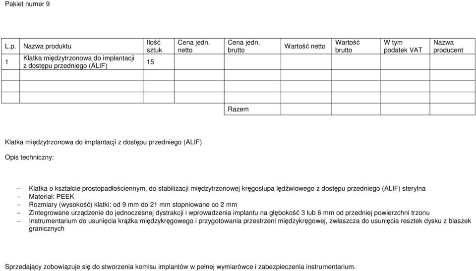 W tym podatek VAT Nazwa producent Razem Klatka międzytrzonowa do implantacji z dostępu przedniego (ALIF) Opis techniczny: Klatka o kształcie prostopadłościennym, do stabilizacji międzytrzonowej
