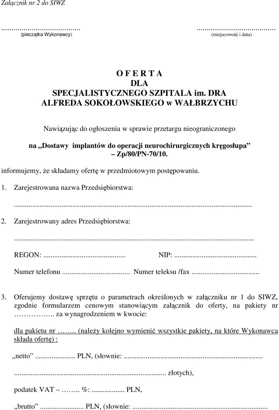 informujemy, Ŝe składamy ofertę w przedmiotowym postępowaniu. 1. Zarejestrowana nazwa Przedsiębiorstwa:... 2. Zarejestrowany adres Przedsiębiorstwa:... REGON:... NIP:... Numer telefonu.