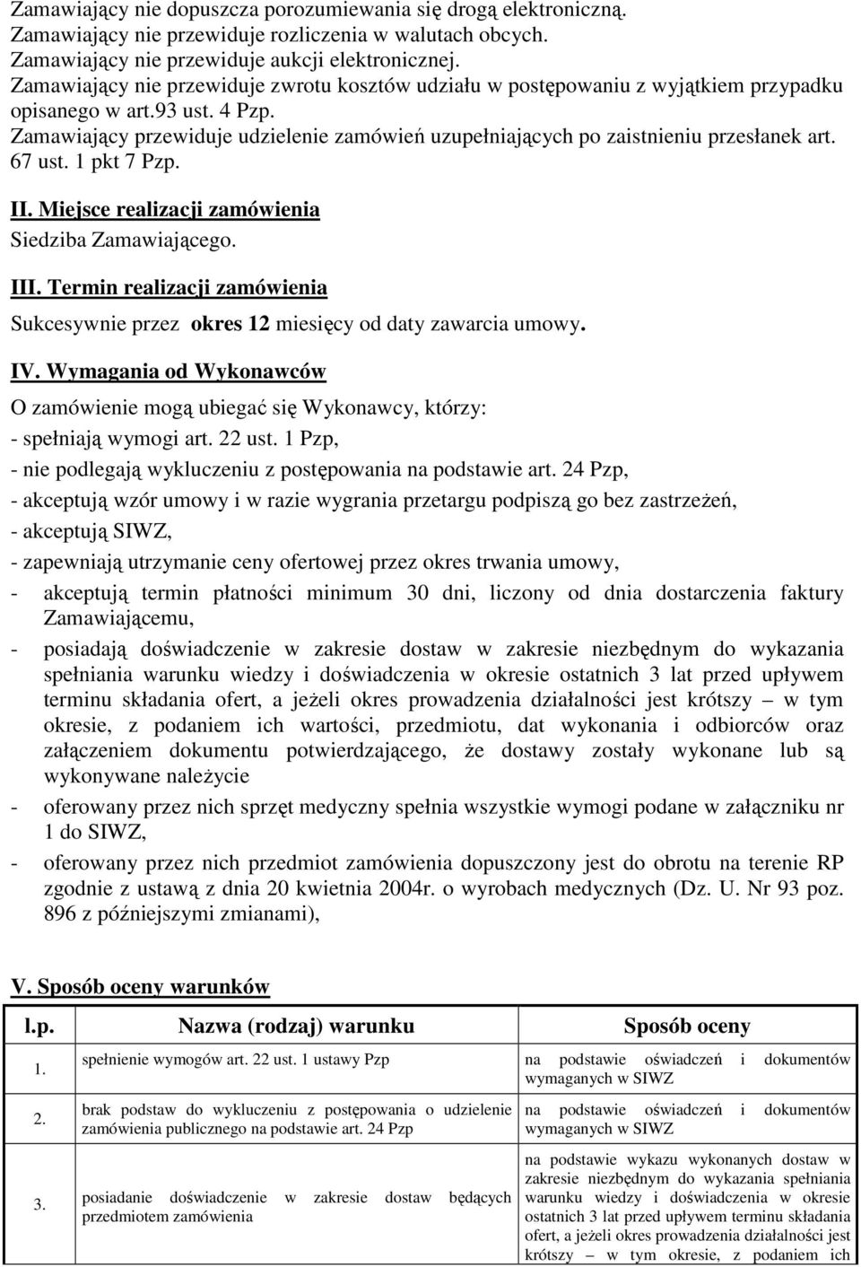 Zamawiający przewiduje udzielenie zamówień uzupełniających po zaistnieniu przesłanek art. 67 ust. 1 pkt 7 Pzp. II. Miejsce realizacji zamówienia Siedziba Zamawiającego. III.