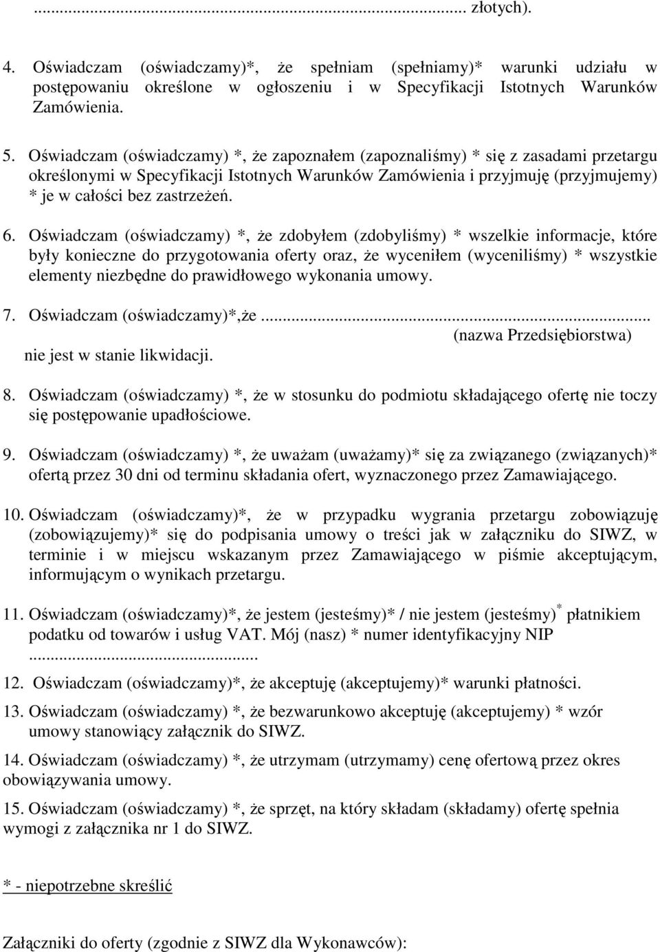 Oświadczam (oświadczamy) *, Ŝe zdobyłem (zdobyliśmy) * wszelkie informacje, które były konieczne do przygotowania oferty oraz, Ŝe wyceniłem (wyceniliśmy) * wszystkie elementy niezbędne do