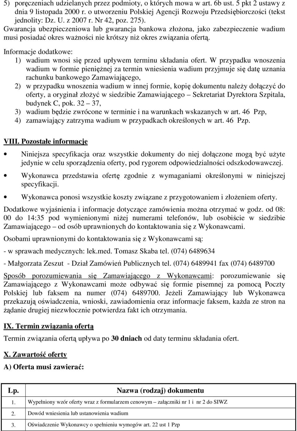 Informacje dodatkowe: 1) wadium wnosi się przed upływem terminu składania ofert.