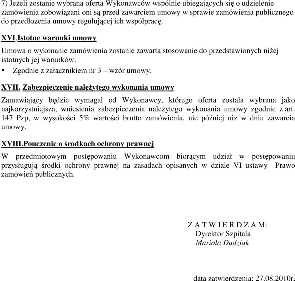 XVII. Zabezpieczenie naleŝytego wykonania umowy Zamawiający będzie wymagał od Wykonawcy, którego oferta została wybrana jako najkorzystniejsza, wniesienia zabezpieczenia naleŝytego wykonania umowy
