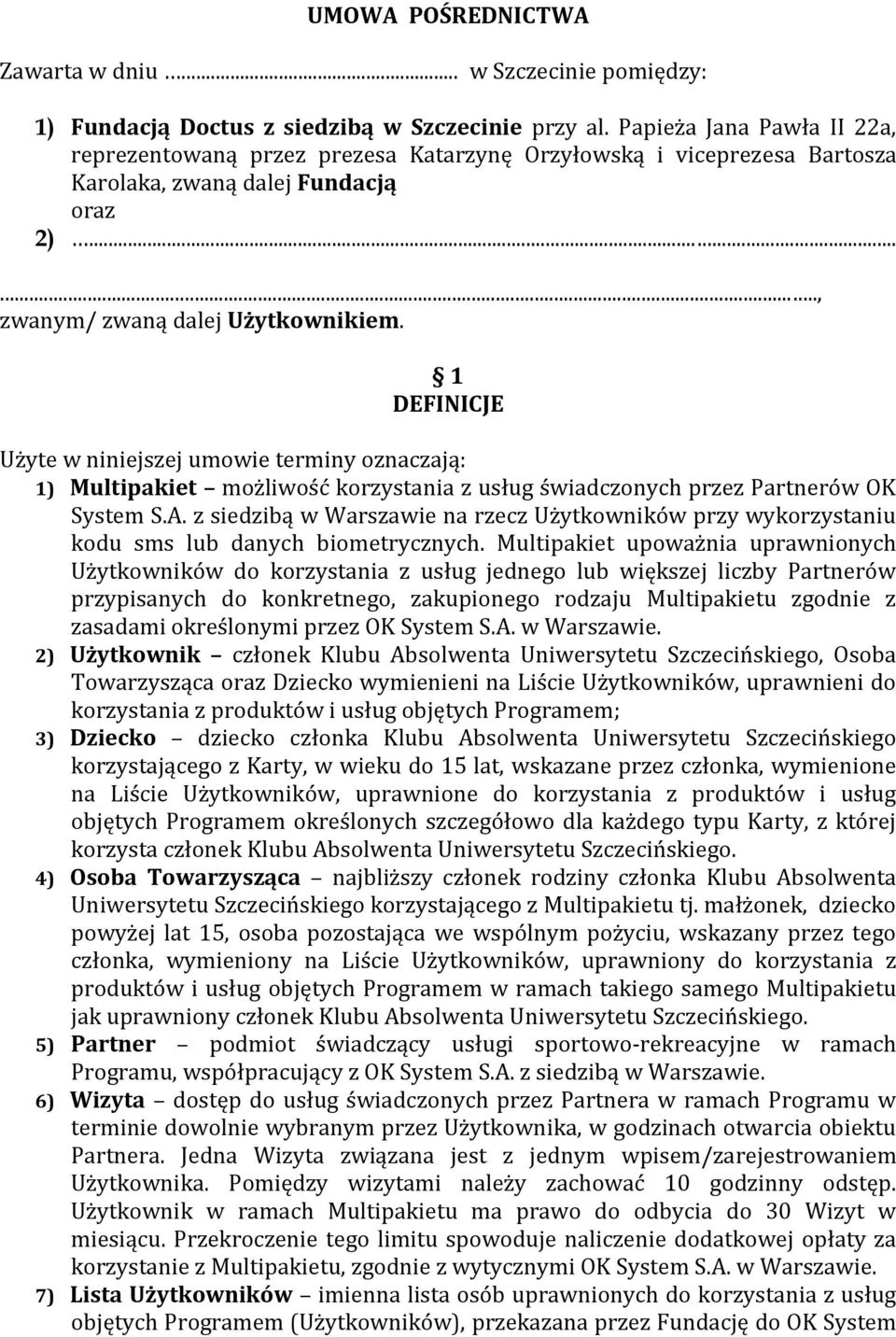 1 DEFINICJE Użyte w niniejszej umowie terminy oznaczają: 1) Multipakiet możliwość korzystania z usług świadczonych przez Partnerów OK System S.A.