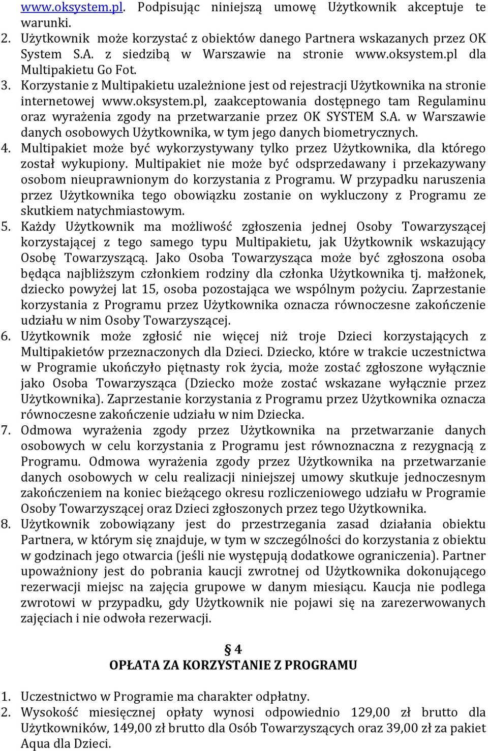 A. w Warszawie danych osobowych Użytkownika, w tym jego danych biometrycznych. 4. Multipakiet może być wykorzystywany tylko przez Użytkownika, dla którego został wykupiony.