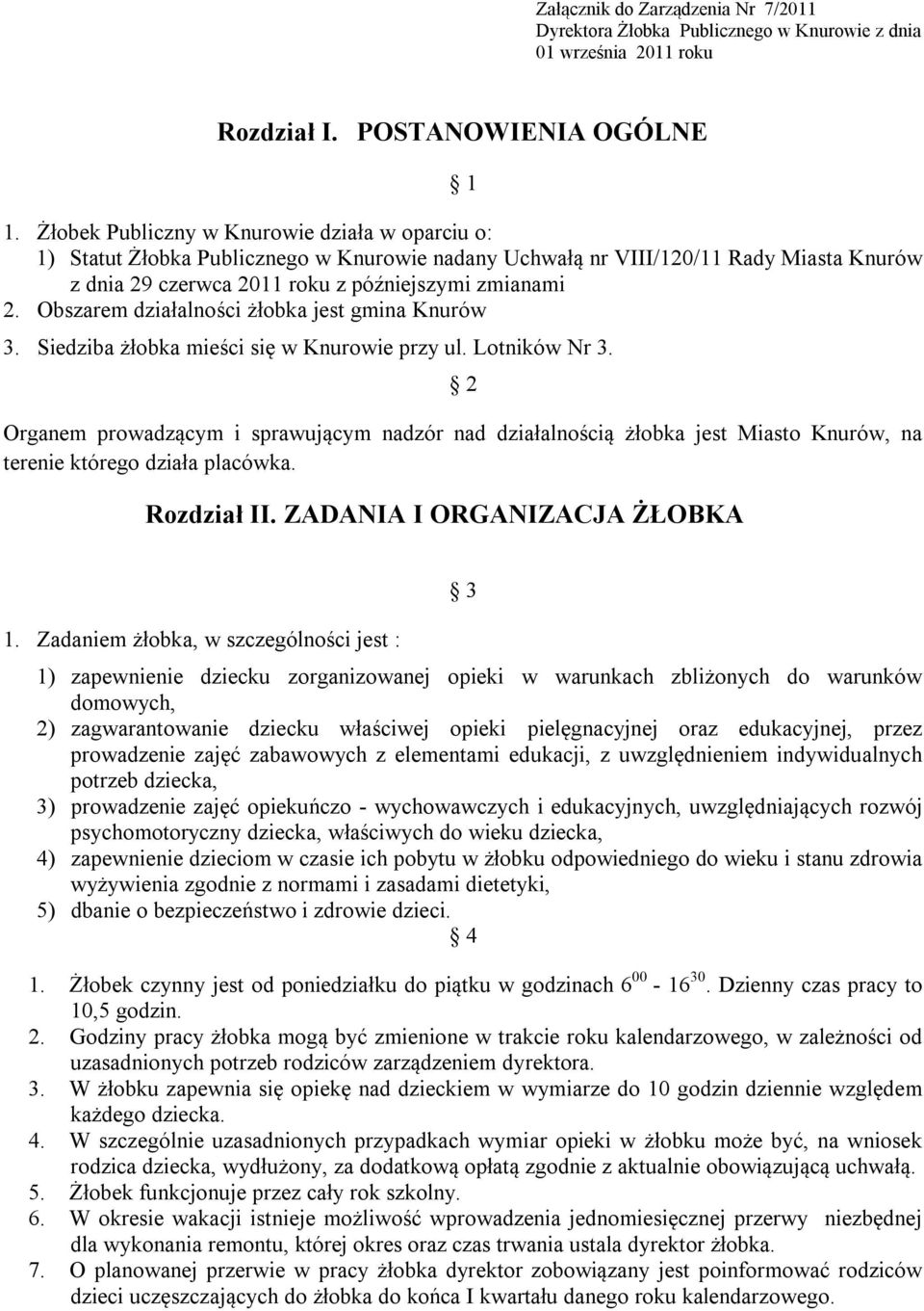 Obszarem działalności żłobka jest gmina Knurów 3. Siedziba żłobka mieści się w Knurowie przy ul. Lotników Nr 3.