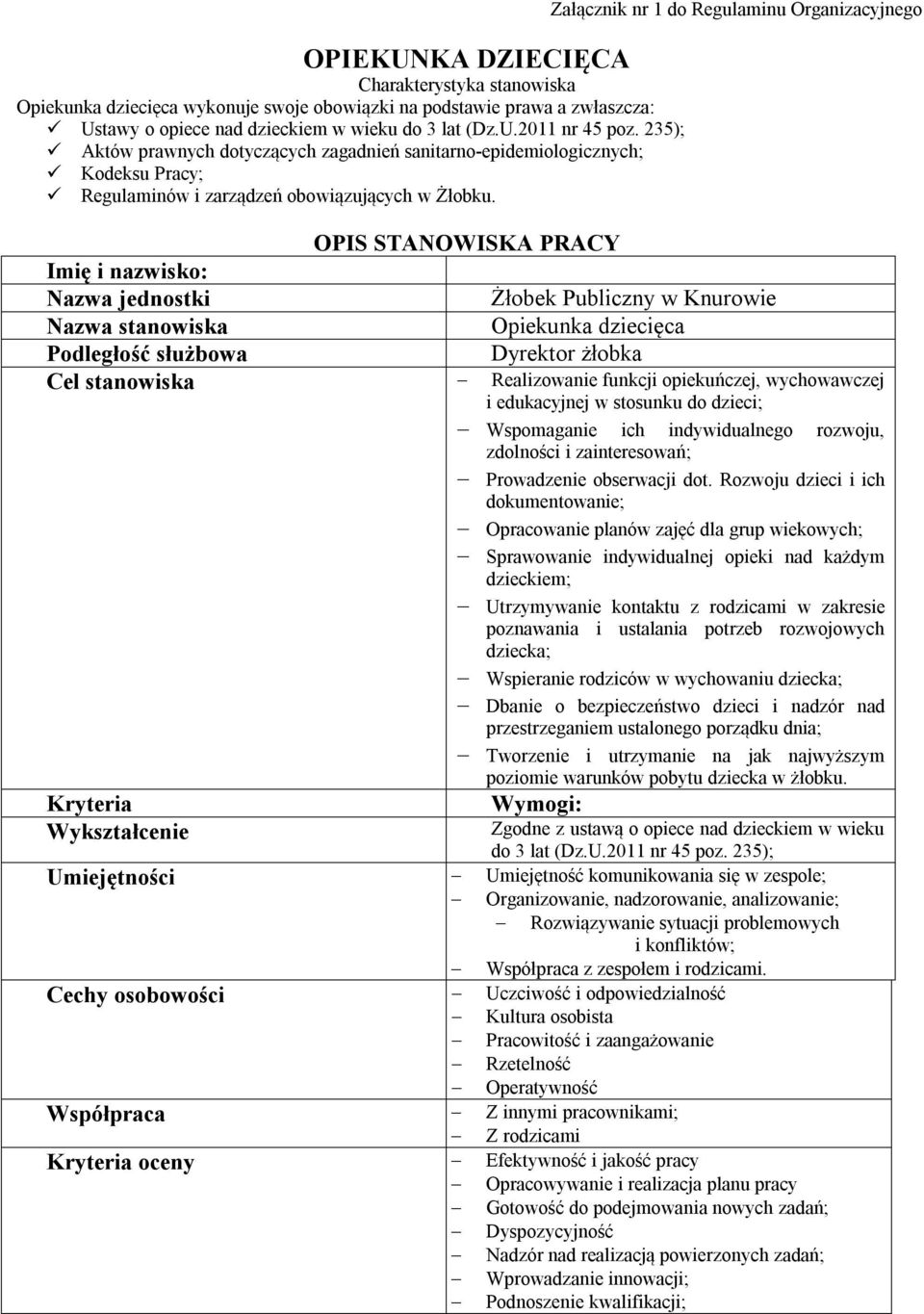 Załącznik nr 1 do Regulaminu Organizacyjnego OPIS STANOWISKA PRACY Imię i nazwisko: Nazwa jednostki Żłobek Publiczny w Knurowie Nazwa stanowiska Opiekunka dziecięca Podległość służbowa Dyrektor