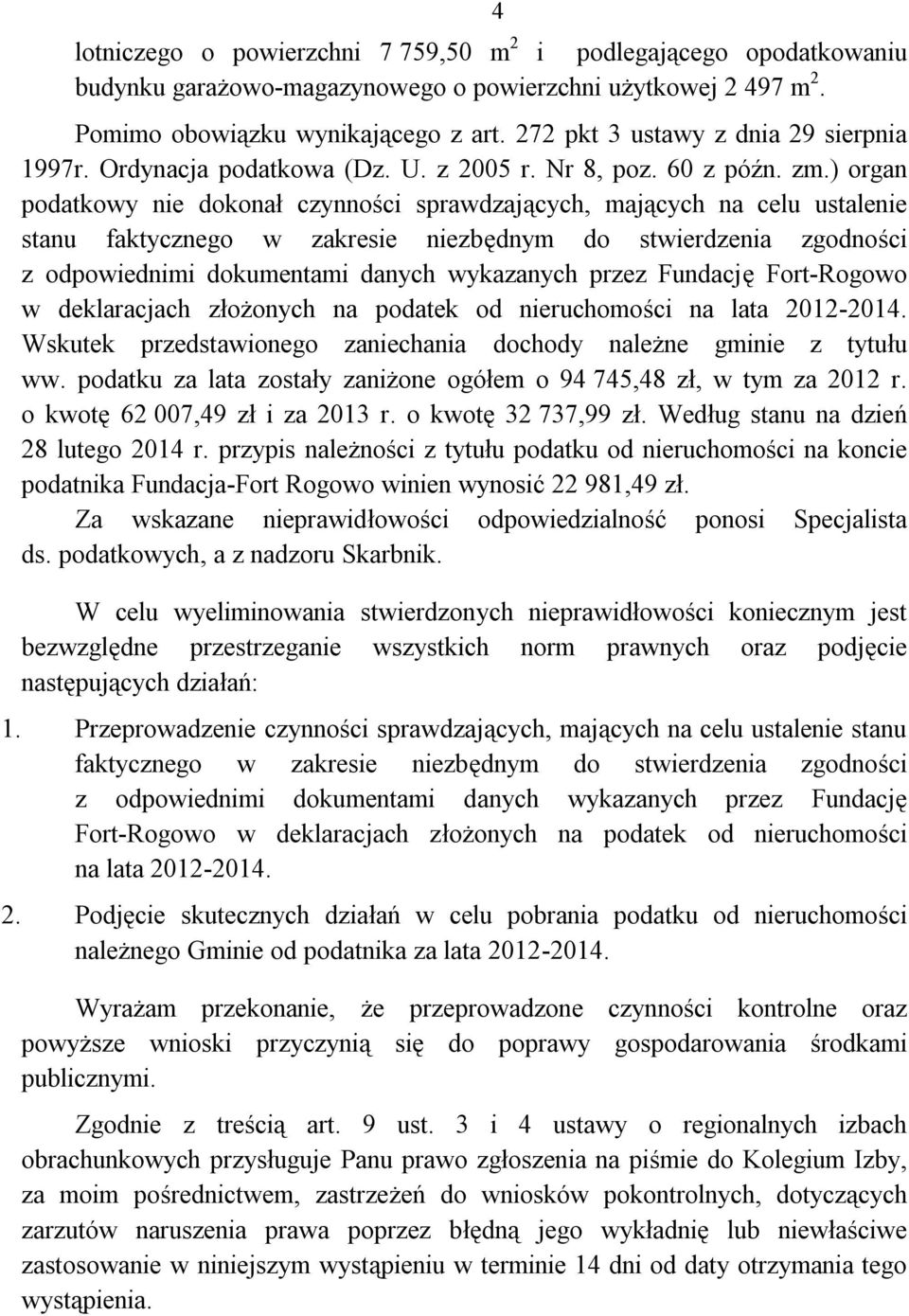 ) organ podatkowy nie dokonał czynności sprawdzających, mających na celu ustalenie stanu faktycznego w zakresie niezbędnym do stwierdzenia zgodności z odpowiednimi dokumentami danych wykazanych przez