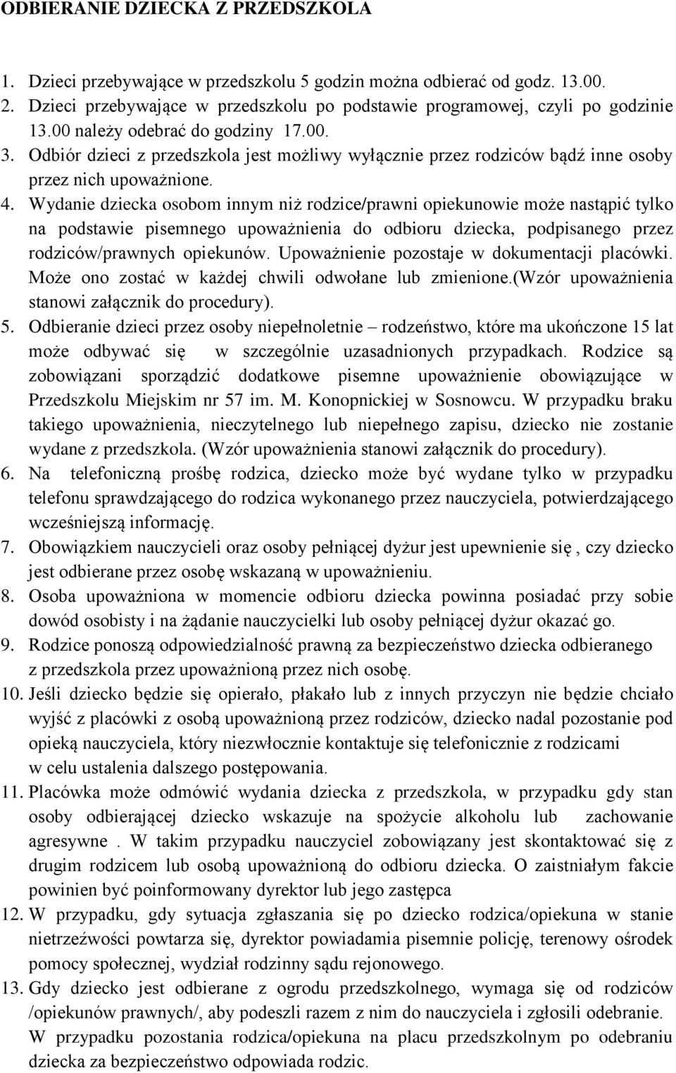 Wydanie dziecka osobom innym niż rodzice/prawni opiekunowie może nastąpić tylko na podstawie pisemnego upoważnienia do odbioru dziecka, podpisanego przez rodziców/prawnych opiekunów.