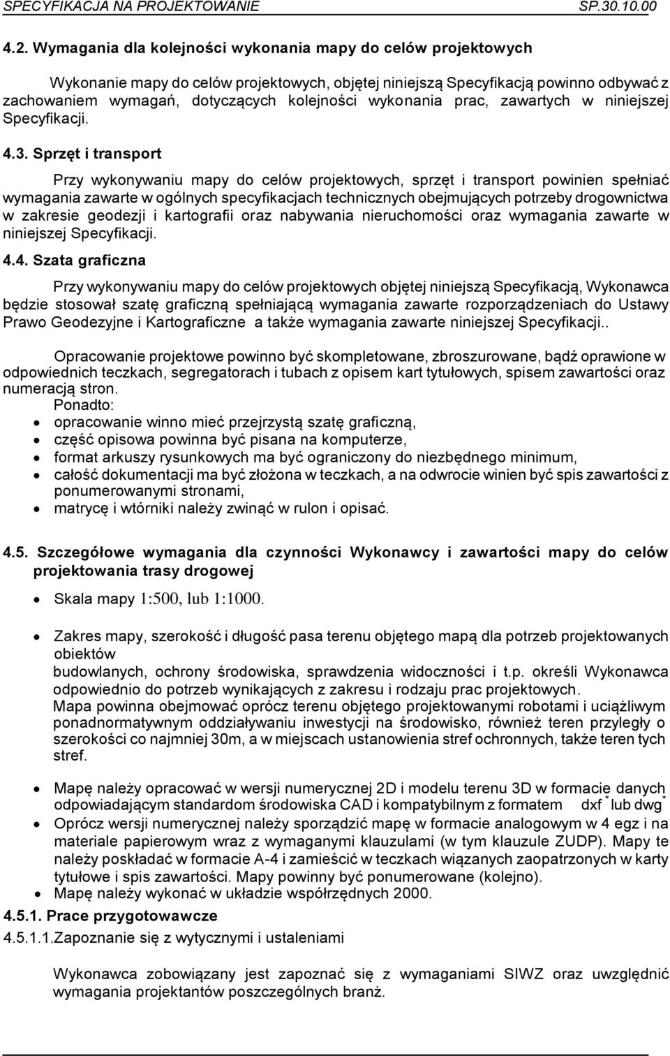 Sprzęt i transport Przy wykonywaniu mapy do celów projektowych, sprzęt i transport powinien spełniać wymagania zawarte w ogólnych specyfikacjach technicznych obejmujących potrzeby drogownictwa w