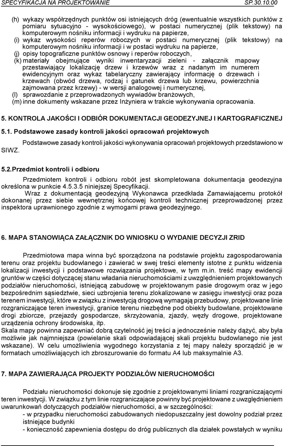 osnowy i reperów roboczych, (k) materiały obejmujące wyniki inwentaryzacji zieleni - załącznik mapowy przestawiający lokalizację drzew i krzewów wraz z nadanym im numerem ewidencyjnym oraz wykaz