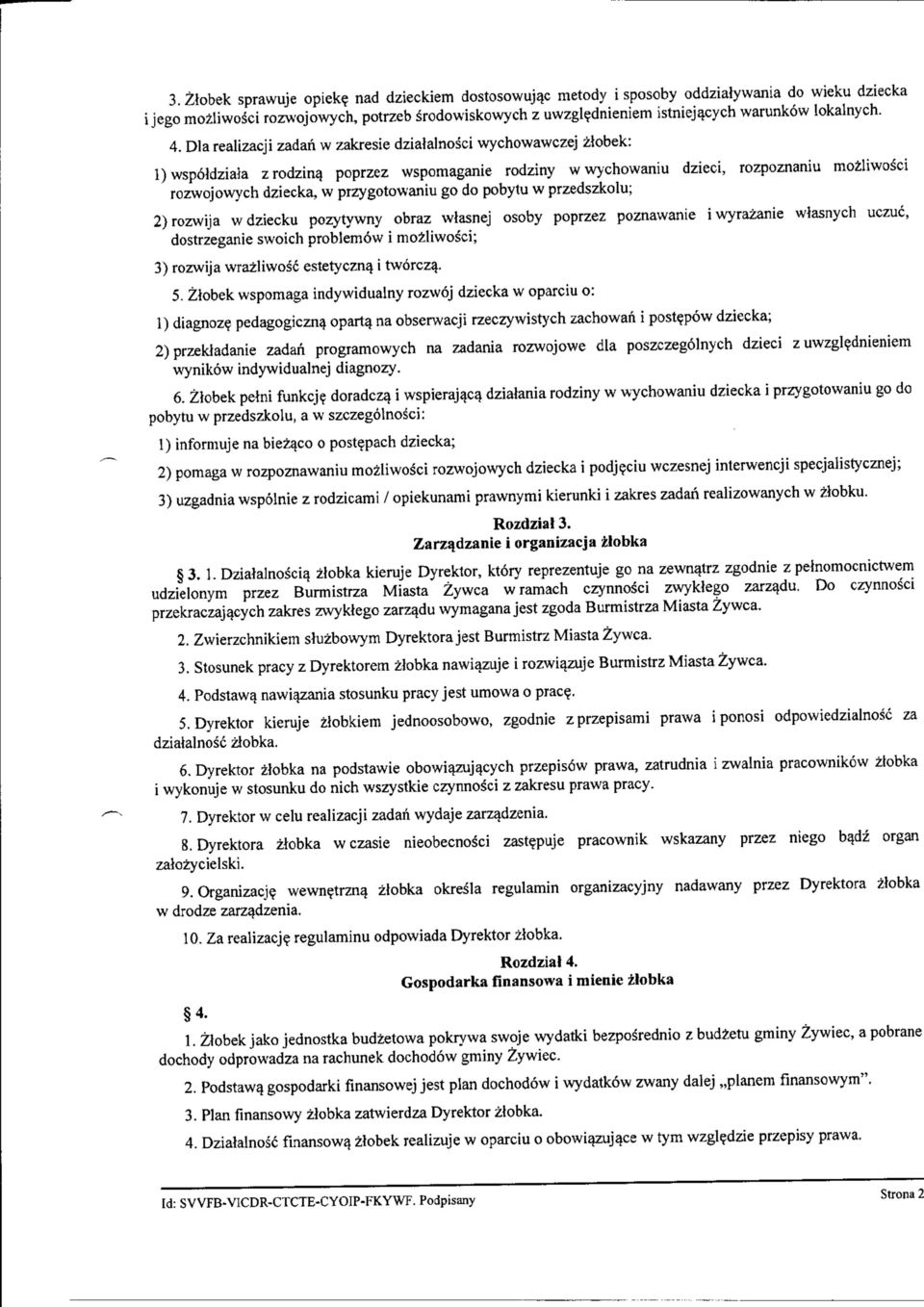 Dla realizacji zadan w zakresie dziatalnosci wychowawczej ztobek: 1) wspoldziala z rodziny poprzez wspomaganie rodziny ww>chowaniu dzieci, rozpoznaniu mozuwosci rozwojowych dziecka, w przygotowaniu