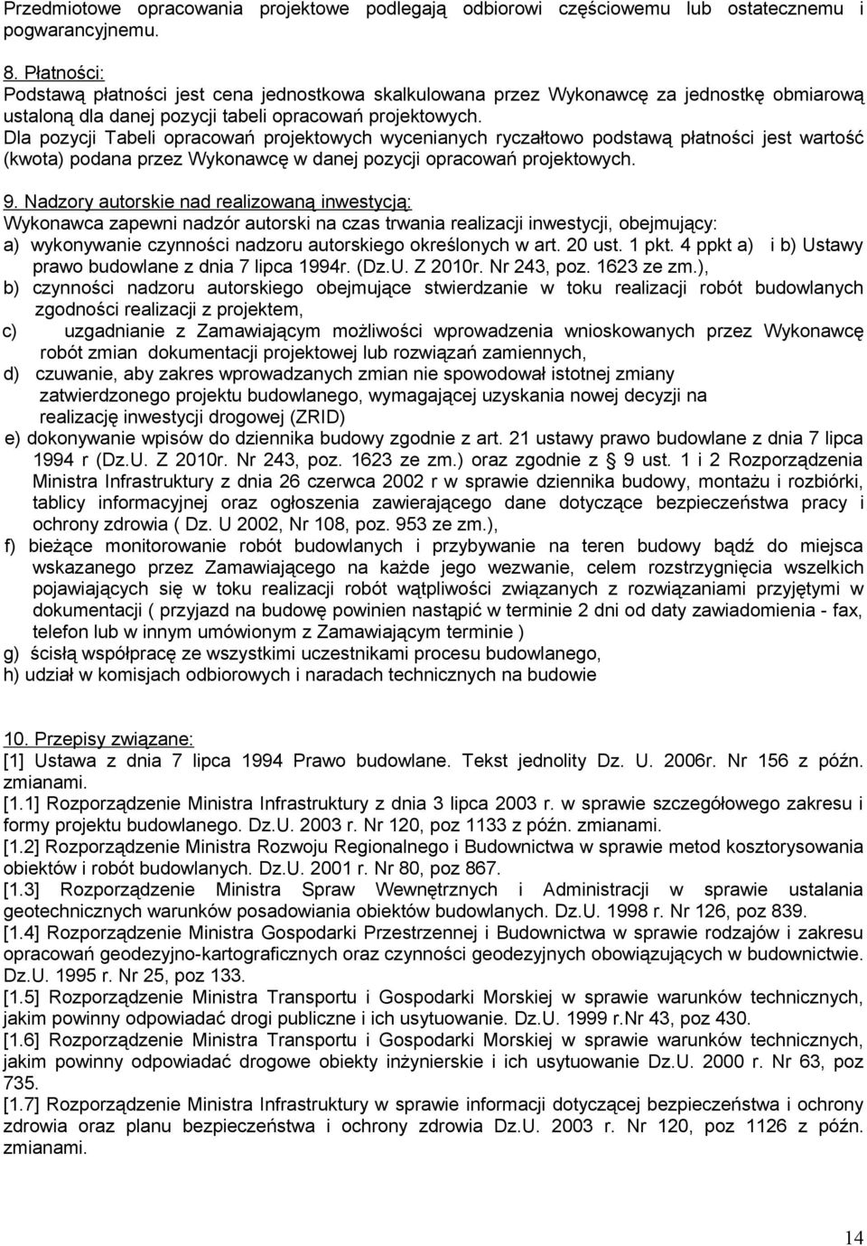 Dla pozycji Tabeli opracowań projektowych wycenianych ryczałtowo podstawą płatności jest wartość (kwota) podana przez Wykonawcę w danej pozycji opracowań projektowych. 9.
