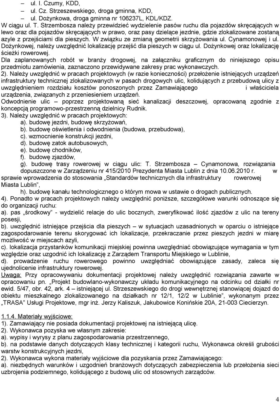 przejściami dla pieszych. W związku ze zmianą geometrii skrzyżowania ul. Cynamonowej i ul. Dożynkowej, należy uwzględnić lokalizację przejść dla pieszych w ciągu ul.