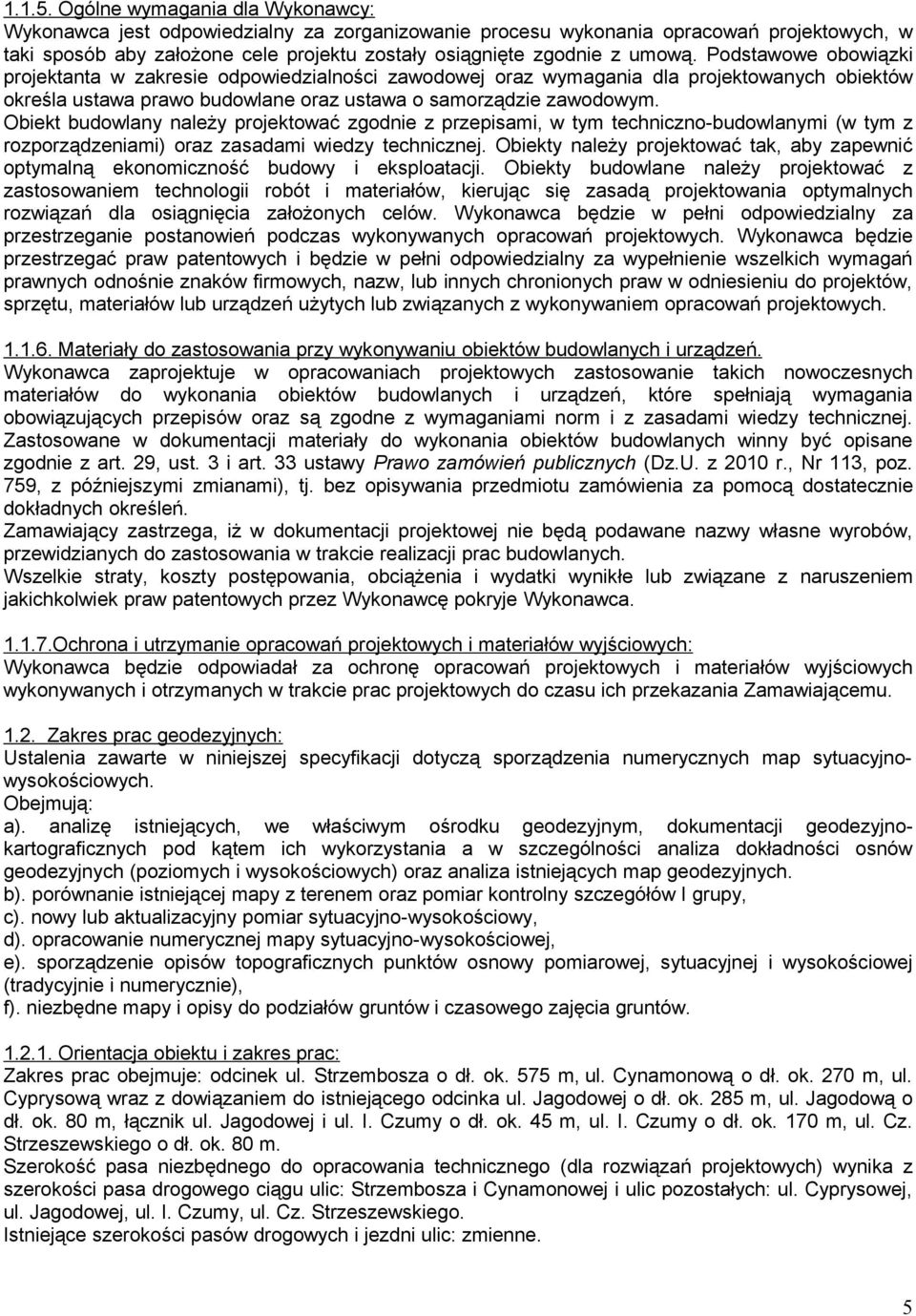Podstawowe obowiązki projektanta w zakresie odpowiedzialności zawodowej oraz wymagania dla projektowanych obiektów określa ustawa prawo budowlane oraz ustawa o samorządzie zawodowym.