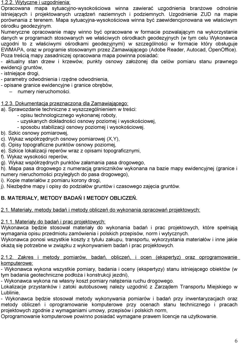 Numeryczne opracowanie mapy winno być opracowane w formacie pozwalającym na wykorzystanie danych w programach stosowanych we właściwych ośrodkach geodezyjnych (w tym celu Wykonawca uzgodni to z