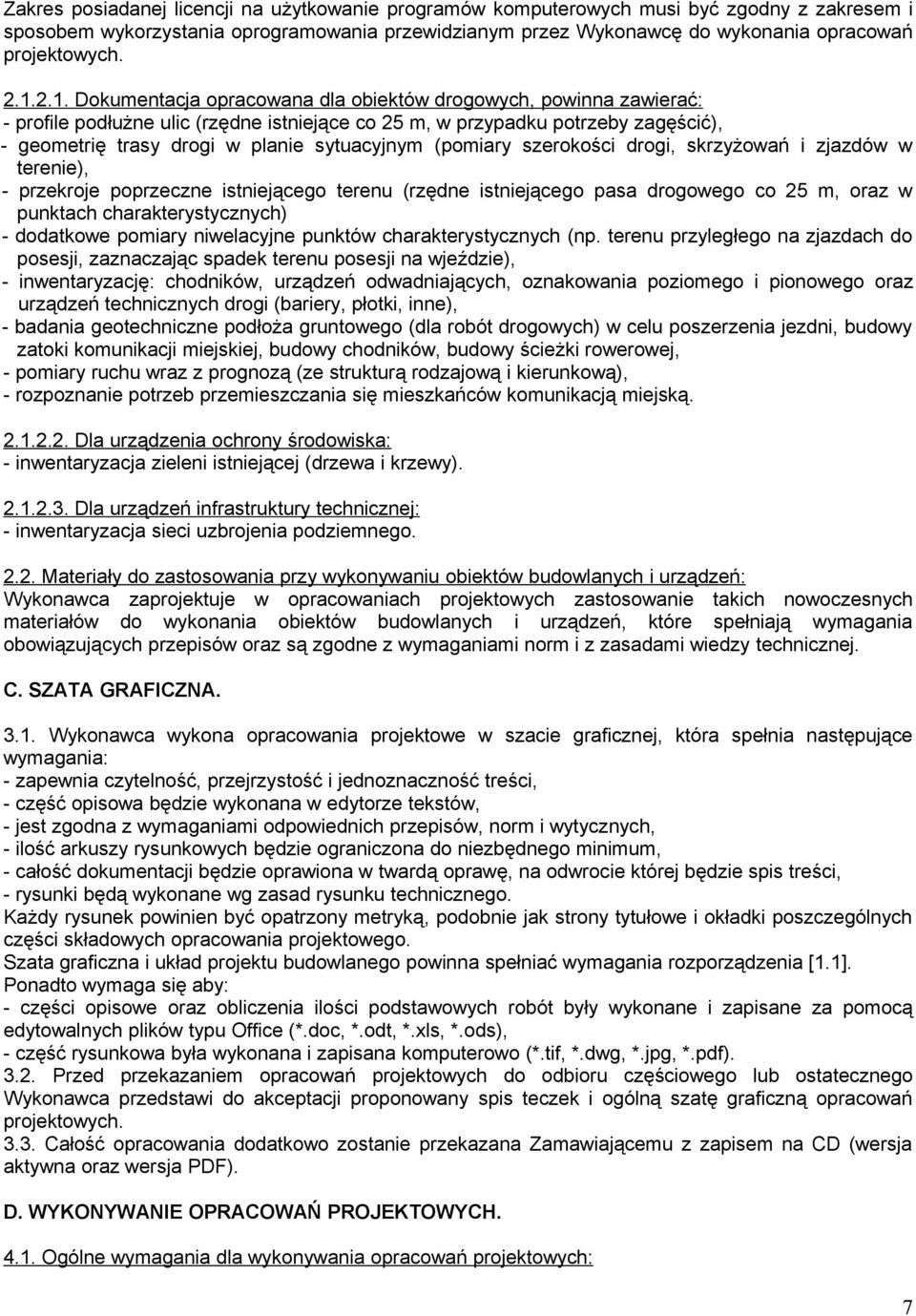 sytuacyjnym (pomiary szerokości drogi, skrzyżowań i zjazdów w terenie), - przekroje poprzeczne istniejącego terenu (rzędne istniejącego pasa drogowego co 25 m, oraz w punktach charakterystycznych) -