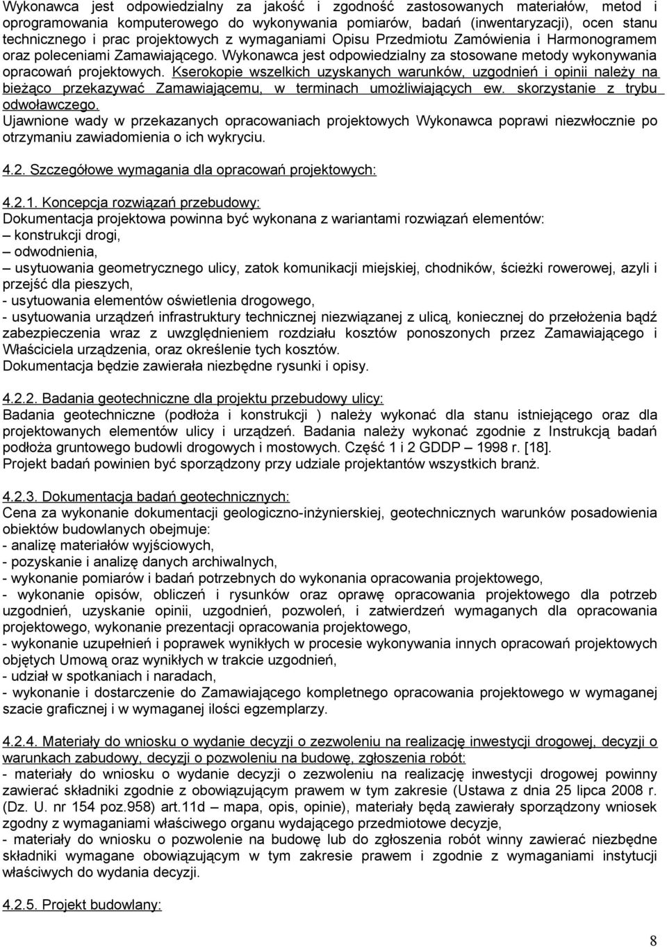 Kserokopie wszelkich uzyskanych warunków, uzgodnień i opinii należy na bieżąco przekazywać Zamawiającemu, w terminach umożliwiających ew. skorzystanie z trybu odwoławczego.