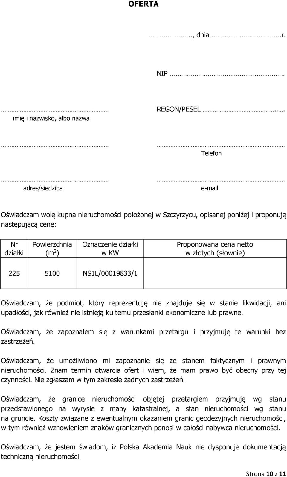 Proponowana cena netto w złotych (słownie) 225 5100 NS1L/00019833/1 Oświadczam, że podmiot, który reprezentuję nie znajduje się w stanie likwidacji, ani upadłości, jak również nie istnieją ku temu