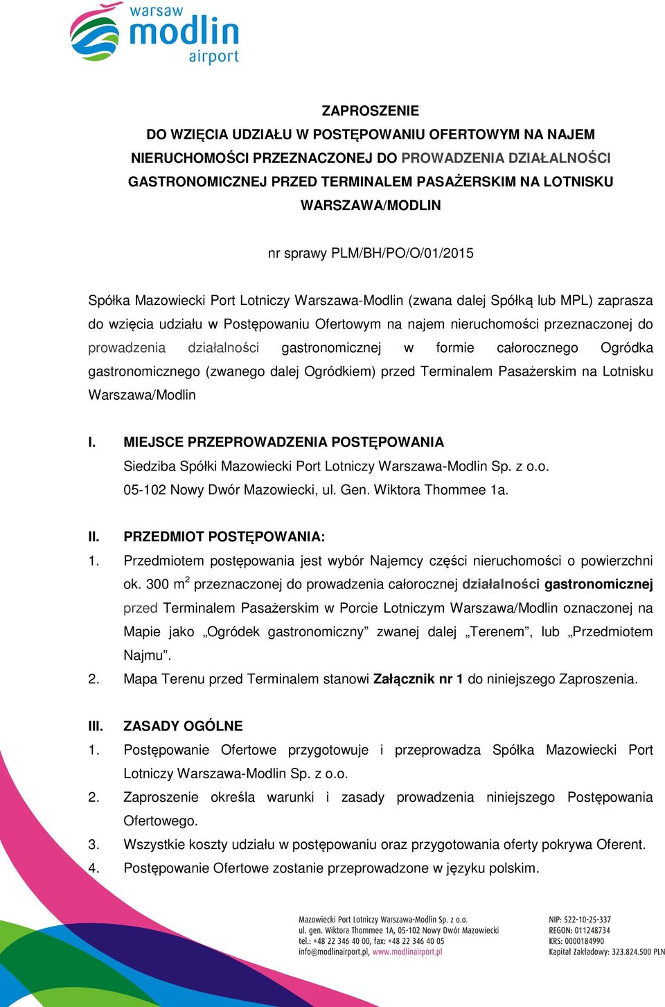 prowadzenia działalności gastronomicznej w formie całorocznego Ogródka gastronomicznego (zwanego dalej Ogródkiem) przed Terminalem Pasażerskim na Lotnisku Warszawa/Modlin I.