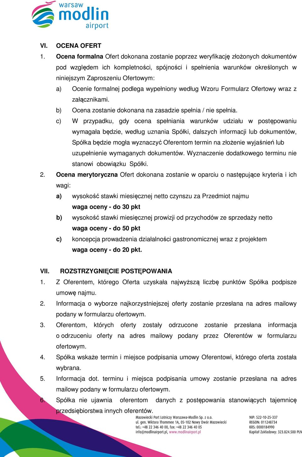 Ocenie formalnej podlega wypełniony według Wzoru Formularz Ofertowy wraz z załącznikami. b) Ocena zostanie dokonana na zasadzie spełnia / nie spełnia.