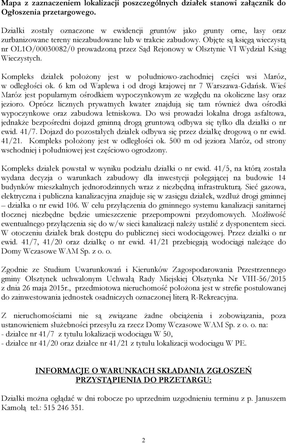 Objęte są księgą wieczystą nr OL1O/00030082/0 prowadzoną przez Sąd Rejonowy w Olsztynie VI Wydział Ksiąg Wieczystych.