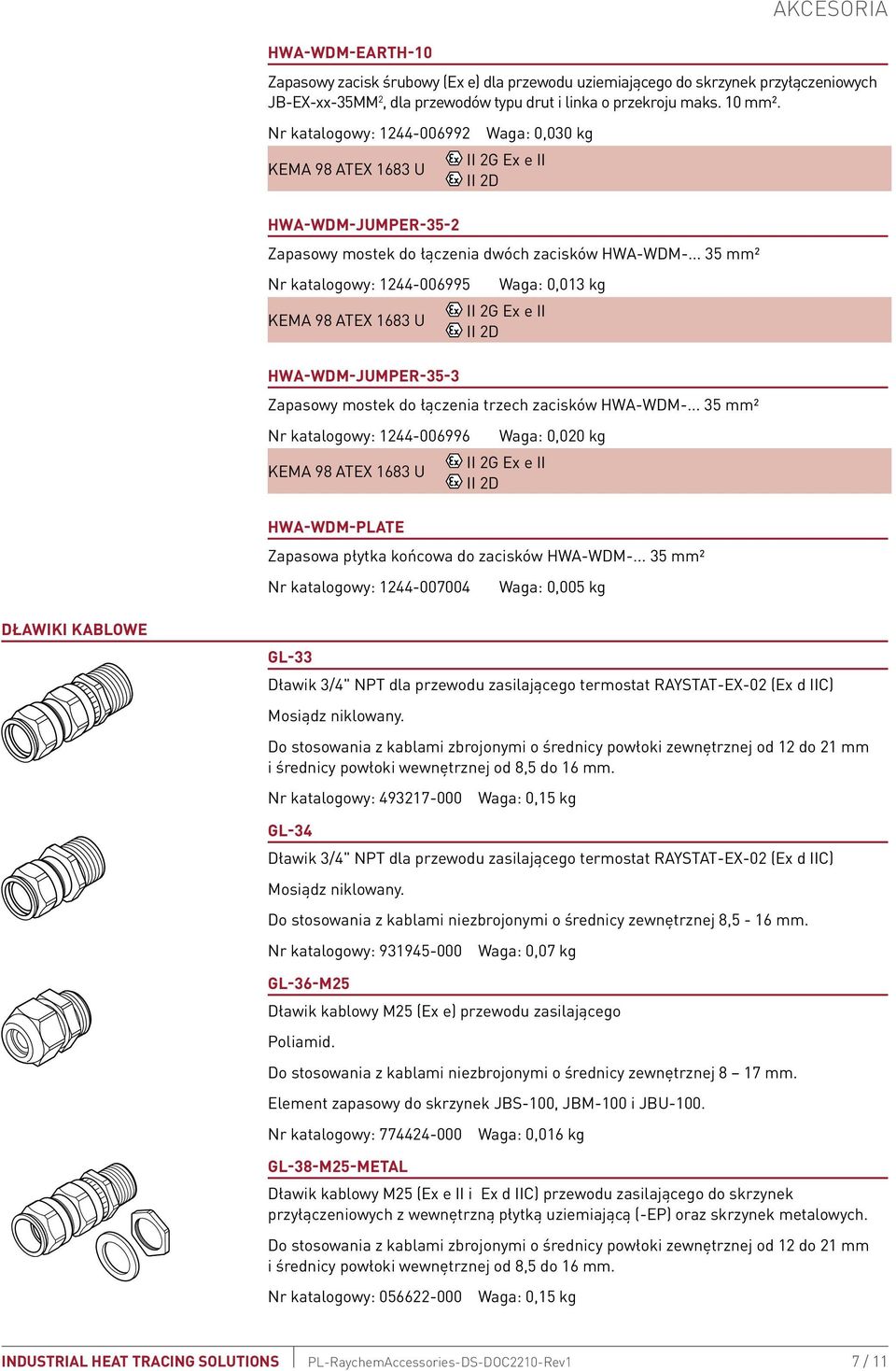 .. 35 mm² Nr katalogow: 1244-006995 Waga: 0,013 kg II 2G E e II KEMA 98 ATEX 1683 U HWA-WDM-JUMPER-35-3 Zapasow mostek do łączenia trzech zacisków HWA-WDM-.