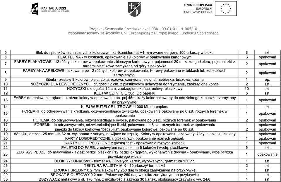 pojemniczki z farbami plastikowe zamykane od góry z pokrywką 2 opakowań 8 FARBY AKWARELOWE, pakowane po 12 różnych kolorów w opakowaniu. Korowy pakowane w tubkach lub kubeczkach zamykanych.