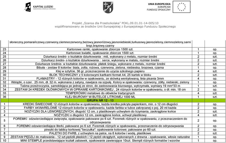 26 Dziurkacz średni- o kształcie dziurkowania : serce, wykonany w matalu, rozmiar średni 2 szt. 27 Dziurkacze średnie- w kształcie dziurkowania: płatek śniegu, wykonane z metalu, rozmiar średni 2 szt.