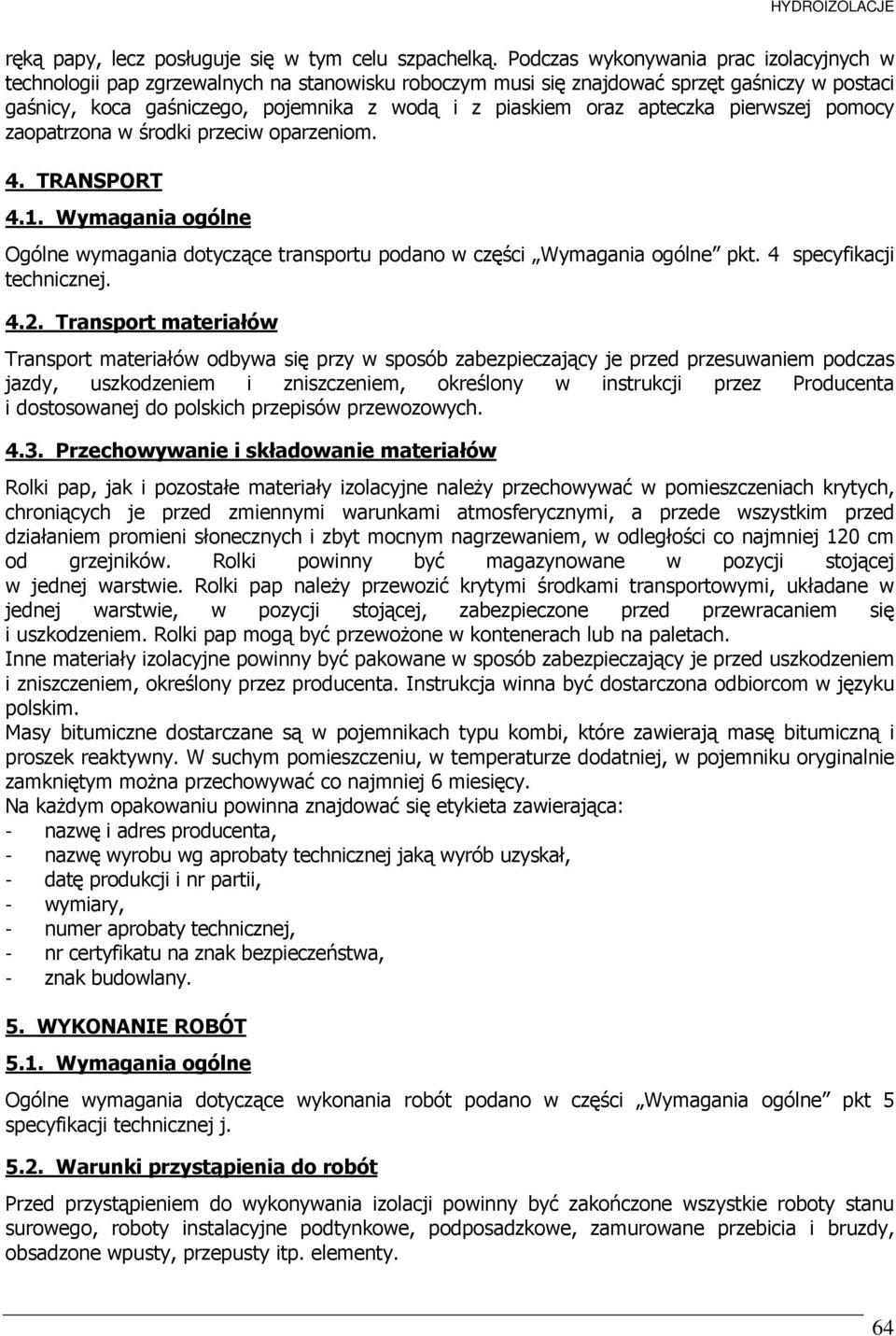 apteczka pierwszej pomocy zaopatrzona w środki przeciw oparzeniom. 4. TRANSPORT 4.1. Wymagania ogólne Ogólne wymagania dotyczące transportu podano w części Wymagania ogólne pkt.