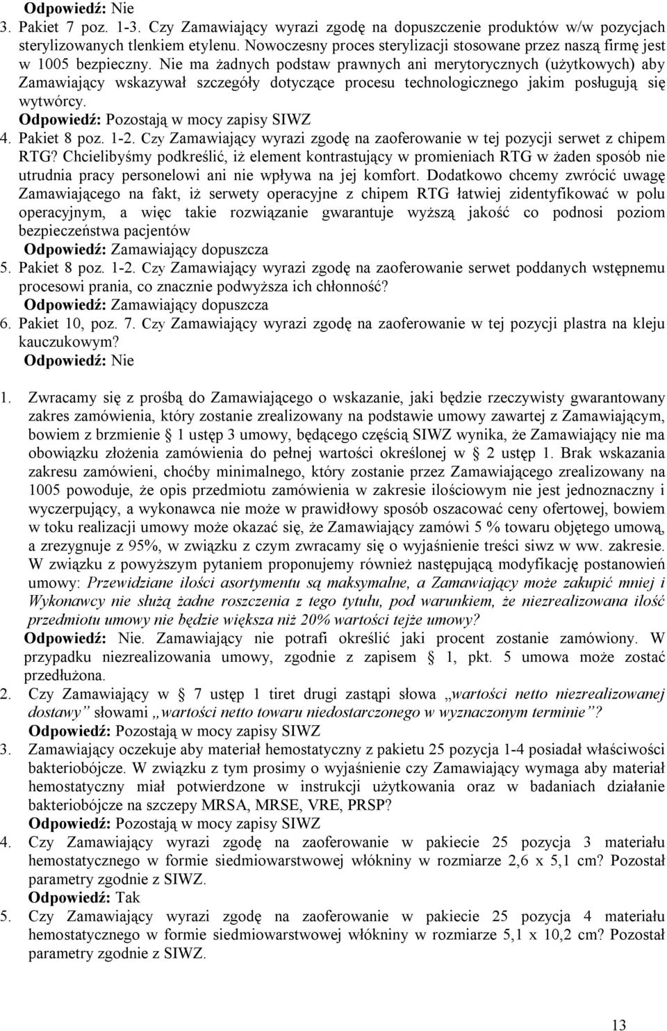 Nie ma żadnych podstaw prawnych ani merytorycznych (użytkowych) aby Zamawiający wskazywał szczegóły dotyczące procesu technologicznego jakim posługują się wytwórcy. 4. Pakiet 8 poz. 1-2.